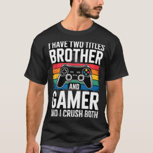 I Have Two Titles Brother And Gamer I Crush Both T-Shirt