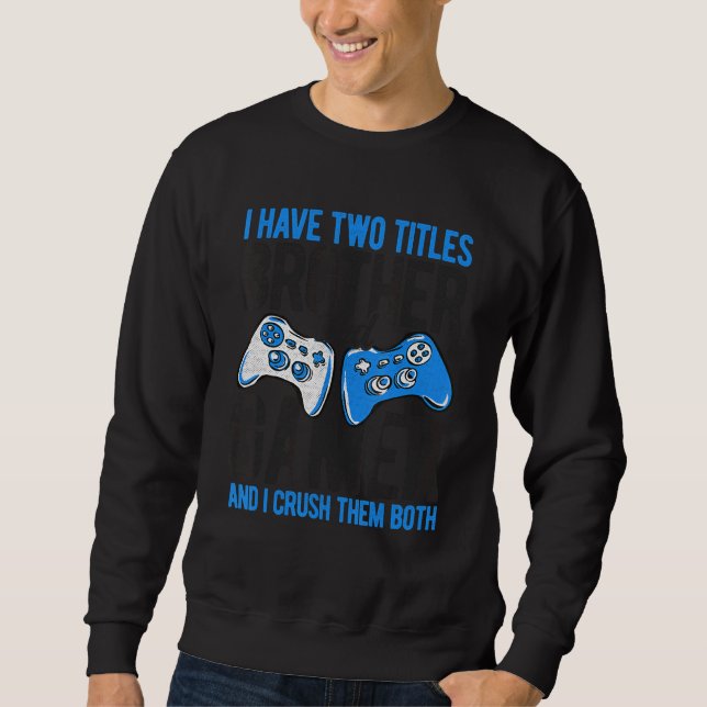 I Have Two Titles Brother And Gamer Video Games Pc Sweatshirt (Front)