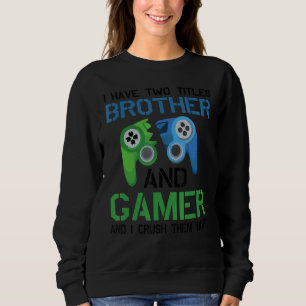 I Have Two Titles Brother And Gamer Video Games Pc Sweatshirt