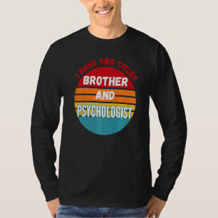 I Have Two Titles Brother And Psychologist T-Shirt