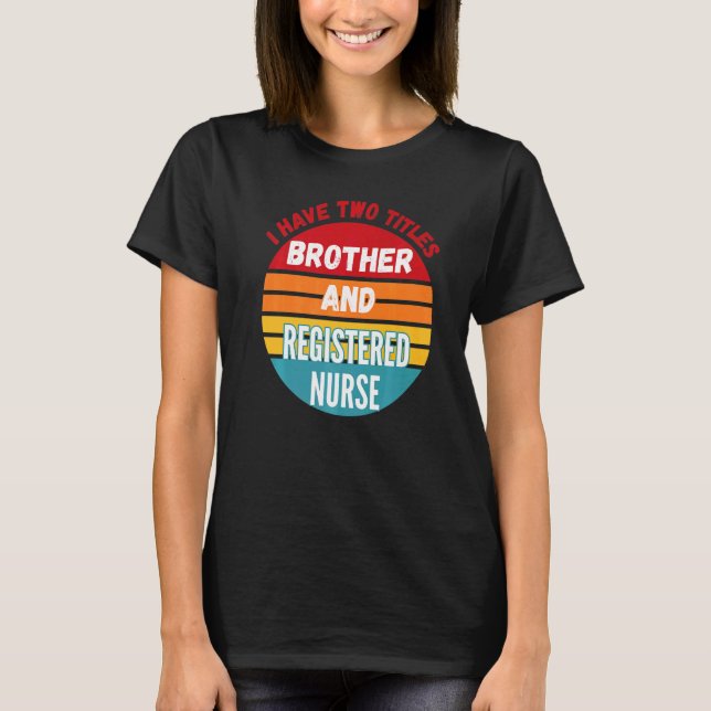 I Have Two Titles Brother And Registered Nurse T-Shirt (Front)
