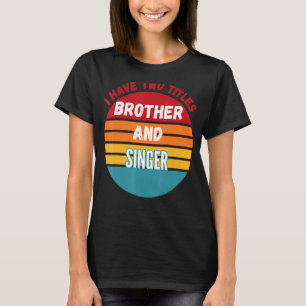I Have Two Titles Brother And Singer T-Shirt