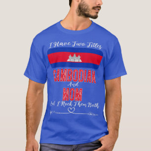 I Have Two Titles Cambodian and Mum Cambodia T-Shirt