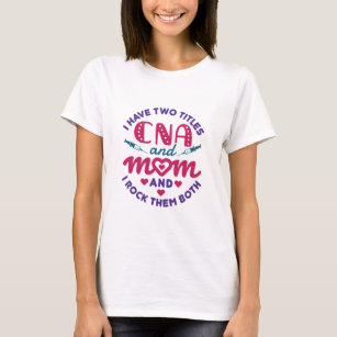 I Have Two Titles CNA and Mum Cute Nurse Aide T-Shirt