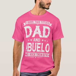 I Have Two Titles Dad And Abuelo Funny Fathers Day T-Shirt