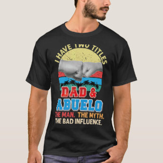 I Have Two Titles Dad And Abuelo The Man Myth Bad  T-Shirt
