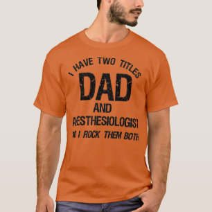 I Have Two Titles Dad And Anaesthesiologist Gift F T-Shirt