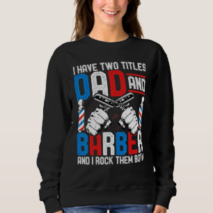 I Have Two Titles Dad and Barber - Fathers Day Hai Sweatshirt