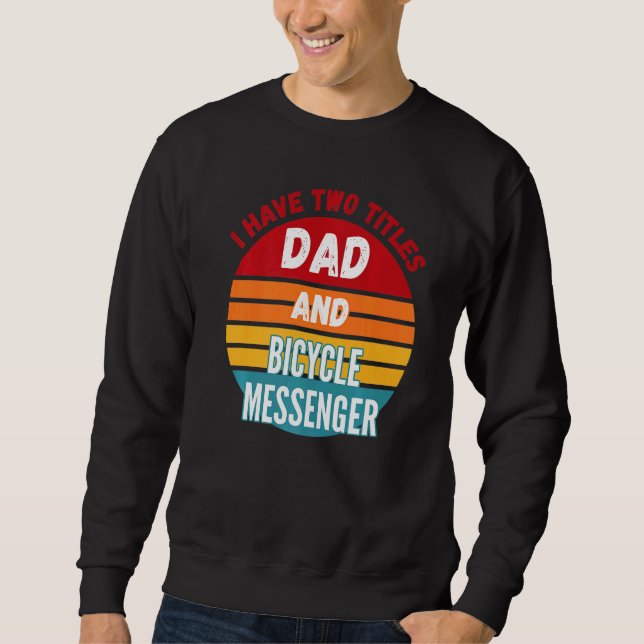 I Have Two Titles Dad And Bicycle Messenger Sweatshirt (Front)