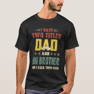 I Have Two Titles Dad And Big Brother Fathers Day T-Shirt