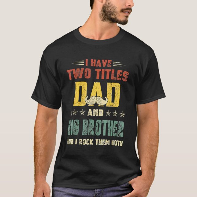 I Have Two Titles Dad And Big Brother  Fathers Day T-Shirt (Front)