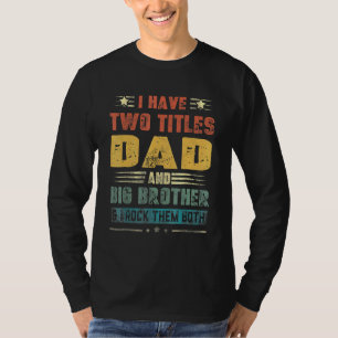 I Have Two Titles Dad And Big Brother Fathers Day  T-Shirt
