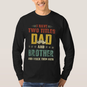 I Have Two Titles Dad And Brother Fathers Day T-Shirt