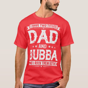 I Have Two Titles Dad And Bubba Funny Fathers Day T-Shirt