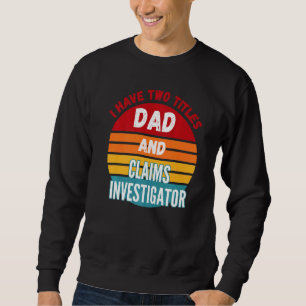 I Have Two Titles Dad And Claims Investigator Sweatshirt