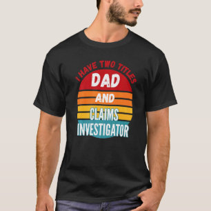 I Have Two Titles Dad And Claims Investigator T-Shirt