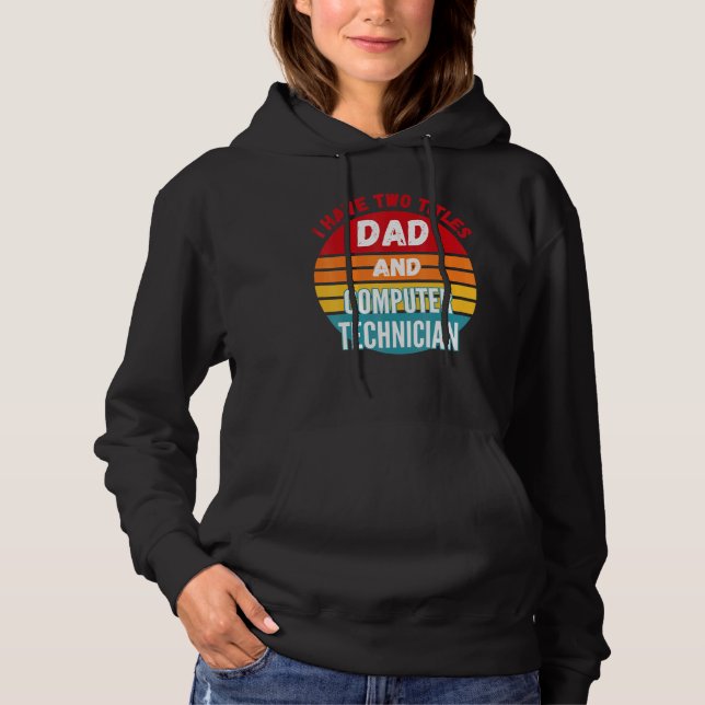 I Have Two Titles Dad And Computer Technician Hoodie (Front)