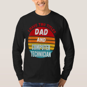 I Have Two Titles Dad And Computer Technician T-Shirt