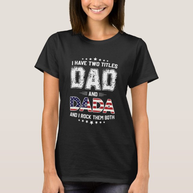 I Have Two Titles Dad And Dada  Dad T-Shirt (Front)