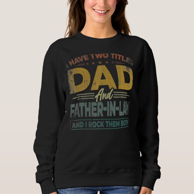 I Have Two Titles Dad And Father In Law Father's D Sweatshirt (Front)