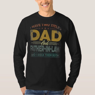 I Have Two Titles Dad And Father In Law Father's D T-Shirt