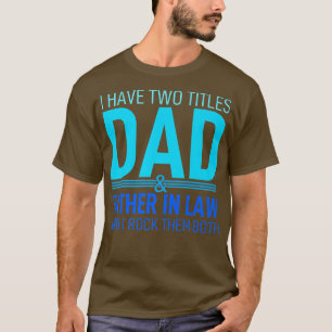 I Have Two Titles Dad And Father In Law Pops Paren T-Shirt