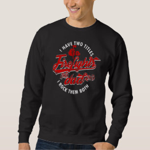 I Have Two Titles Dad And Firefighter And I Rock T Sweatshirt