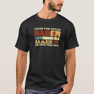 I Have Two Titles Dad And Gamer And I Crush Them B T-Shirt