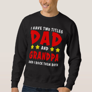 I Have Two Titles Dad And Grandpa And I Rock Them Sweatshirt