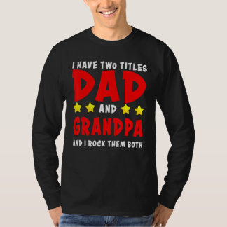 I Have Two Titles Dad And Grandpa And I Rock Them T-Shirt
