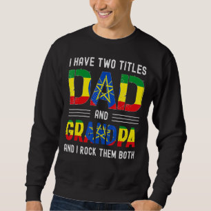 I Have Two Titles Dad And Grandpa Ethiopian Men Fa Sweatshirt
