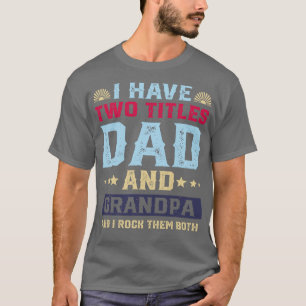 I Have Two Titles Dad And Grandpa Fathers Day T-Shirt