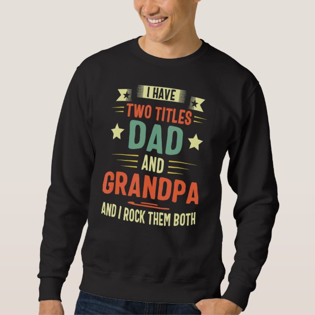 I Have Two Titles Dad And Grandpa For Men Dad Fath Sweatshirt (Front)