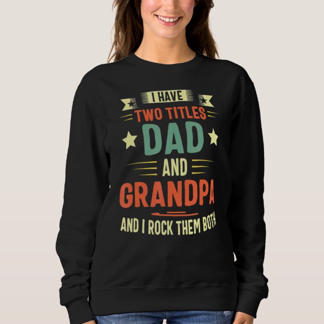 I Have Two Titles Dad And Grandpa For Men Dad Fath Sweatshirt (Front)