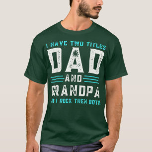 I Have Two Titles Dad And Grandpa Funny Happy fath T-Shirt