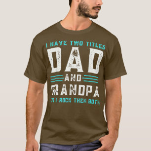 I Have Two Titles Dad And Grandpa Funny Happy fath T-Shirt
