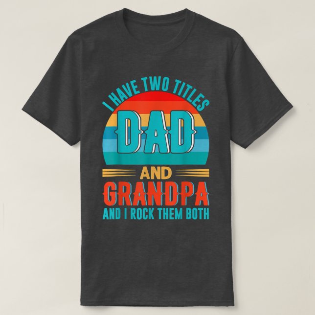 I Have Two Titles Dad And Grandpa Happy Father's D T-Shirt (Design Front)