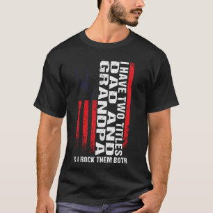 I have two titles dad and grandpa & I rock them bo T-Shirt