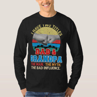 I Have Two Titles Dad And Grandpa The Man Myth Bad T-Shirt