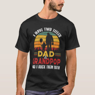 I Have Two Titles Dad And Grandpop Funny Fathers D T-Shirt