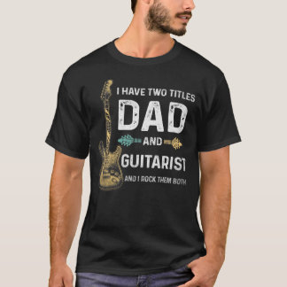 I Have Two Titles Dad And Guitarist Fathers Day T-Shirt