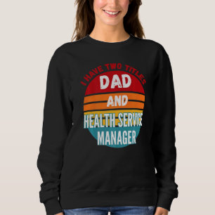 I Have Two Titles Dad And Health Service Manager Sweatshirt