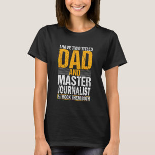 I Have Two Titles Dad and Journalist  Journalist T-Shirt