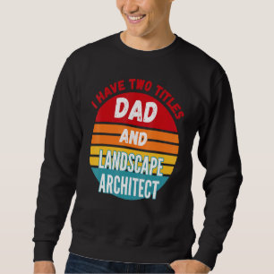I Have Two Titles Dad And Landscape Architect Sweatshirt