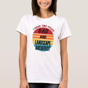 I Have Two Titles Dad And Landscape Architect T-Shirt