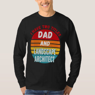 I Have Two Titles Dad And Landscape Architect T-Shirt