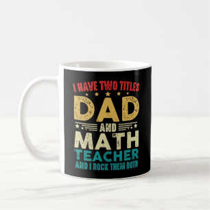 I Have Two Titles Dad And Math Teacher Funny Coffee Mug