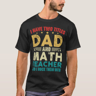 I Have Two Titles Dad And Math Teacher Funny  T-Shirt