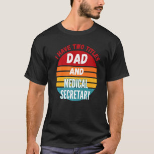 I Have Two Titles Dad And Medical Secretary T-Shirt