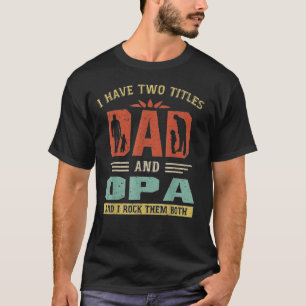 I Have Two Titles Dad And Opa Funny Fathers Day T-Shirt